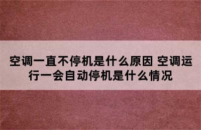 空调一直不停机是什么原因 空调运行一会自动停机是什么情况